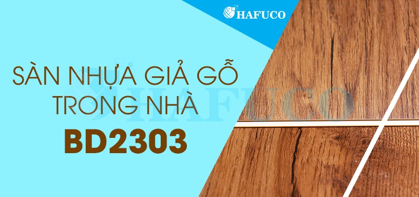 Sàn nhựa vân gỗ trong nhà BD2303 - sàn nhựa Hafuco