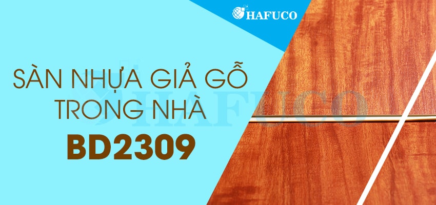 Sàn nhựa vân gỗ trong nhà BD2309 cao cấp - sàn nhựa trong nhà Hafuco