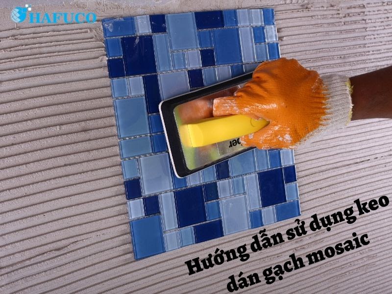 Hướng dẫn dùng keo dán gạch mosaic thi công ốp lát 
