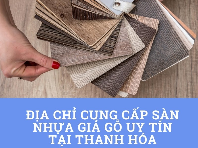 Địa chỉ cung cấp sàn nhựa giả gỗ tại Thanh Hóa uy tín