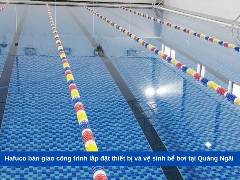 Hafuco bàn giao công trình lắp đặt thiết bị và vệ sinh bể bơi tại Quảng Ngãi