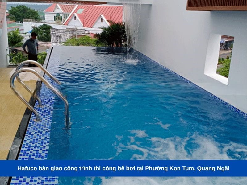 Hafuco bàn giao công trình thi công bể bơi tại Phường Kon Tum, Quảng Ngãi
