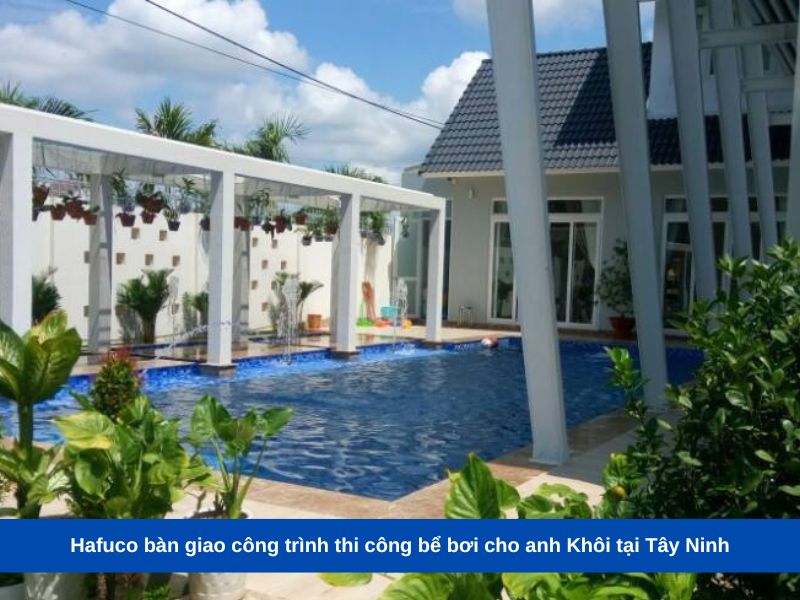 Hafuco bàn giao công trình thi công bể bơi cho anh Khôi tại Tây Ninh