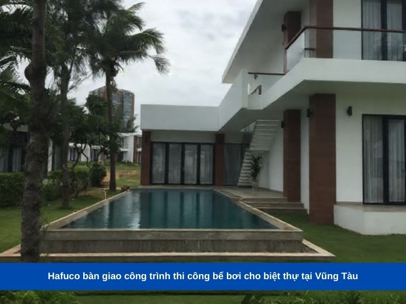 Hafuco bàn giao công trình thi công bể bơi cho biệt thự tại Vũng Tàu