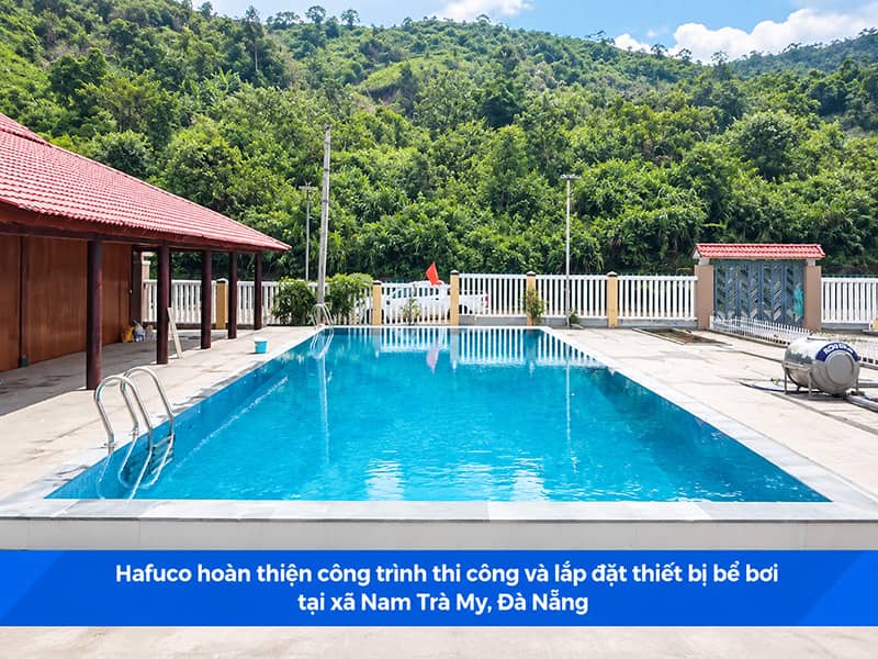 Hafuco hoàn thiện công trình thi công và lắp đặt thiết bị bể bơi tại xã Nam Trà My, Đà Nẵng